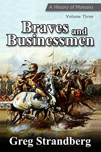 Braves and Businessmen: A History of Montana, Volume Three (Montana History Series, Band 3)