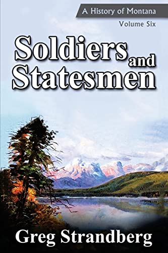 Soldiers and Statesmen: A History of Montana, Volume Six (Montana History Series, Band 6)