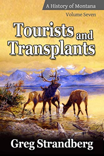 Tourists and Transplants: A History of Montana, Volume Seven (Montana History Series, Band 7)