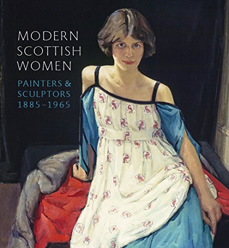 Modern Scottish Women: Painters and Sculptures 1885-1965: Painters and Sculptors 1885-1965