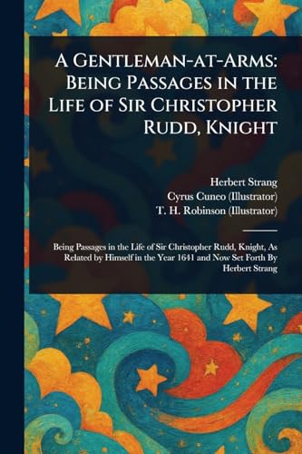 A Gentleman-at-Arms: Being Passages in the Life of Sir Christopher Rudd, Knight A Gentleman-at-Arms: Being Passages in the Life of Sir Christopher Rudd, Knight von Anson Street Press
