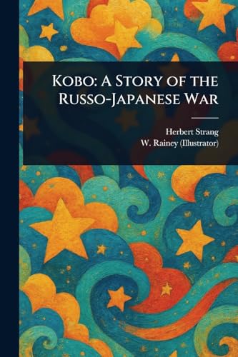 Kobo: A Story of the Russo-Japanese War Kobo: A Story of the Russo-Japanese War von Anson Street Press