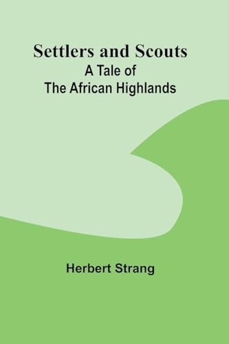 Settlers and Scouts: A Tale of the African Highlands von Alpha Editions