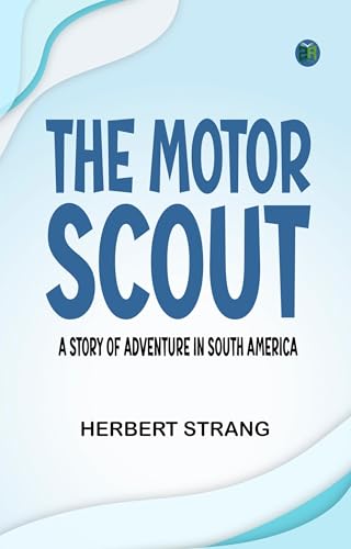 The Motor Scout: A Story of Adventure in South America The Motor Scout: A Story of Adventure in South America von Anson Street Press