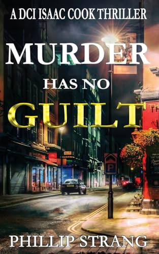Murder has no Guilt (DCI Isaac Cook Thriller, Band 9) von Phillip Strang