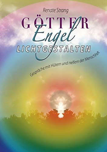 Götter, Engel, Lichtgestalten: Gespräche mit Hütern und Helfern der Menschheit