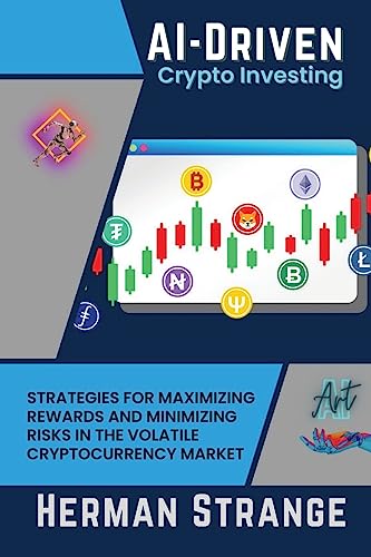 AI-Driven Crypto Investing: Strategies for Maximizing Rewards and Minimizing Risks in the Volatile Cryptocurrency Market (Rise of Cognitive Computing: AI Evolution from Origins to Adoption, Band 6)