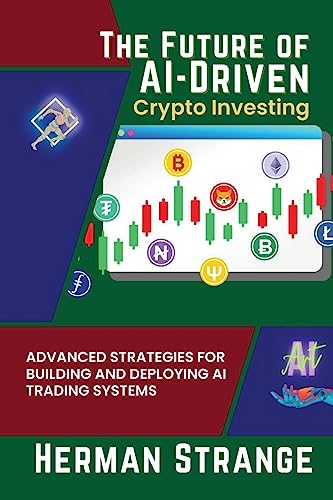 The Future of AI-Driven Crypto Investing: Advanced Strategies for Building and Deploying AI Trading Systems (Rise of Cognitive Computing: AI Evolution from Origins to Adoption, Band 9)