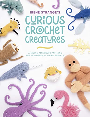 Irene Strange's Curious Crochet Creatures: Amazing Amigurumi Patterns for Wonderfully Weird Animals von David & Charles