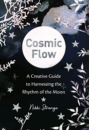Cosmic Flow: A Strange Guide to the Moon and You: A creative guide to harnessing the rhythm of the moon