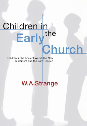 Children in the Early Church: Children in the Ancient World, the New Testament and the Early Church Children in the Early Church: Children in the Ancient World, the New Testament and the Early Church