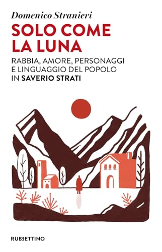 Solo come la luna. Rabbia, amore, personaggi e linguaggio del popolo in Saverio Strati (Varia) von Rubbettino
