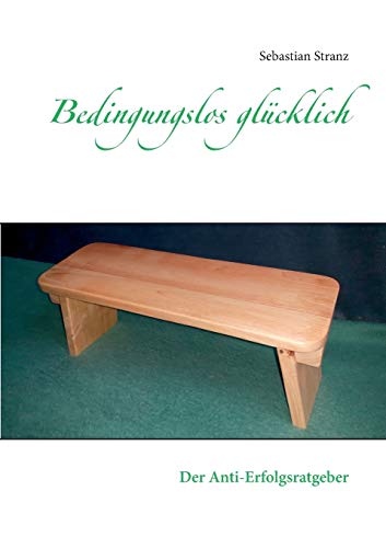 Bedingungslos glücklich: Der Anti-Erfolgsratgeber