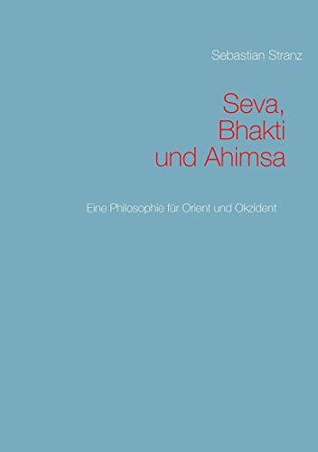 Seva, Bhakti und Ahimsa: Eine Philosophie für Orient und Okzident