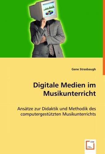 Digitale Medien im Musikunterricht: Ansätze zur Didaktik und Methodik des computergestützten Musikunterrichts