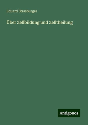 Über Zellbildung und Zelltheilung von Antigonos Verlag