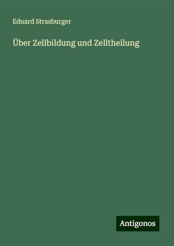 Über Zellbildung und Zelltheilung von Antigonos Verlag