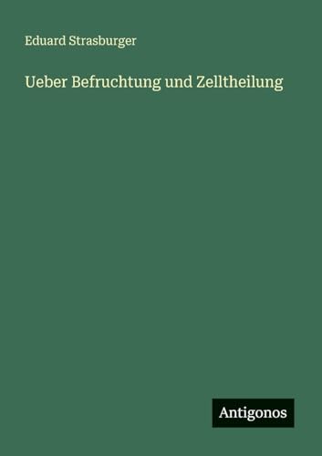 Ueber Befruchtung und Zelltheilung von Antigonos Verlag