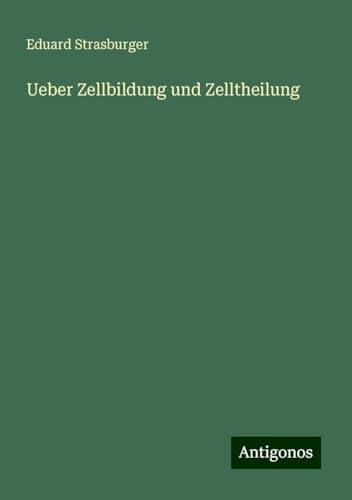 Ueber Zellbildung und Zelltheilung von Antigonos Verlag