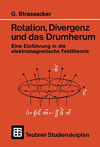 Rotation, Divergenz und das Drumherum: Eine Einführung in die elektromagnetische Feldtheorie (Teubner Studienskripte Technik)