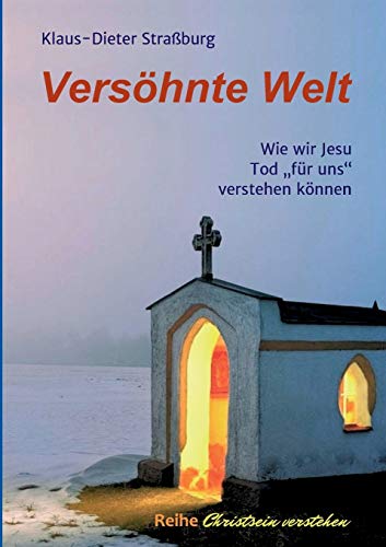 Versöhnte Welt: Wie wir Jesu Tod "für uns" verstehen können (Christsein verstehen)