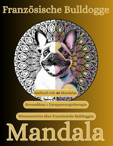 Französische Bulldogge Mandala: +Wissenswertes über Französische Bulldoggen auf jeder Rückseite eines Mandalas, Erwachsenen Malbücher, Entspannung, ... Malbcher, Entspannung, Stressabbau von Independently published
