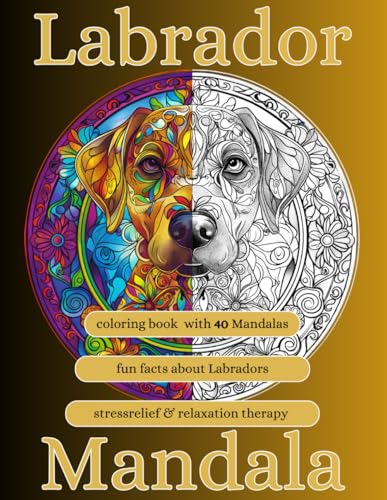 Labrador Retriever Mandala coloring book: + Interesting facts about Labradors on each back of a mandala, adult coloring book, stress relief, meditation von Independently published