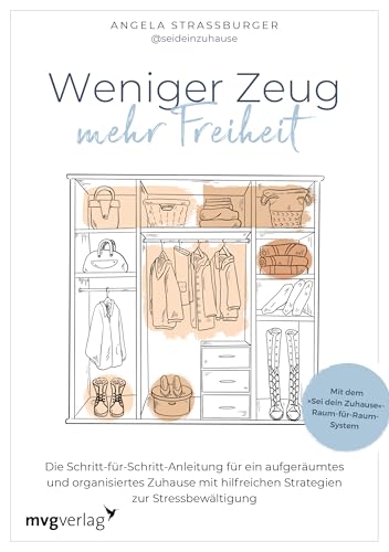 Weniger Zeug, mehr Freiheit: Die Schritt-für-Schritt-Anleitung für ein aufgeräumtes und organisiertes Zuhause und hilfreiche Strategien zur Stressbewältigung von mvg Verlag