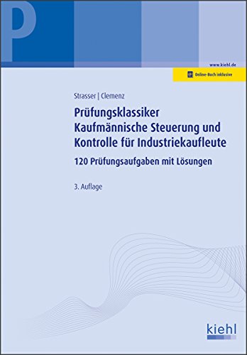Prüfungsklassiker Kaufmännische Steuerung und Kontrolle für Industriekaufleute: 120 Prüfungsaufgaben mit Lösungen.