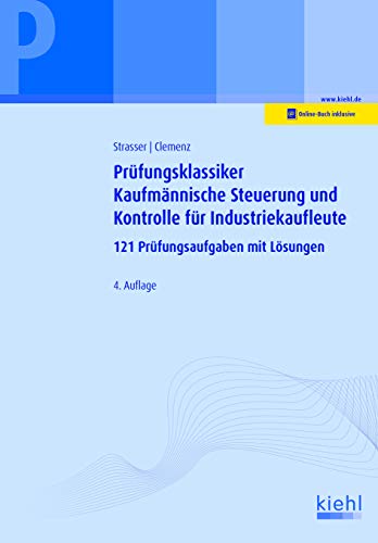 Prüfungsklassiker Kaufmännische Steuerung und Kontrolle für Industriekaufleute: 121 Prüfungsaufgaben mit Lösungen.