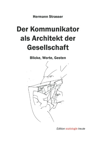 Der Kommunikator als Architekt der Gesellschaft: Blicke, Worte, Gesten (Edition soziologie heute) von Independently published