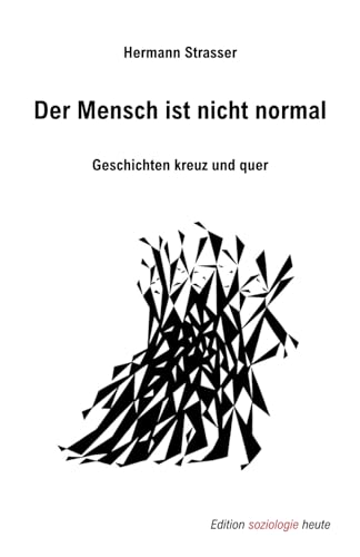 Der Mensch ist nicht normal: Geschichten kreuz und quer (Edition soziologie heute)