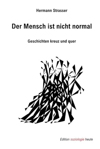 Der Mensch ist nicht normal: Geschichten kreuz und quer (Edition soziologie heute) von Independently published