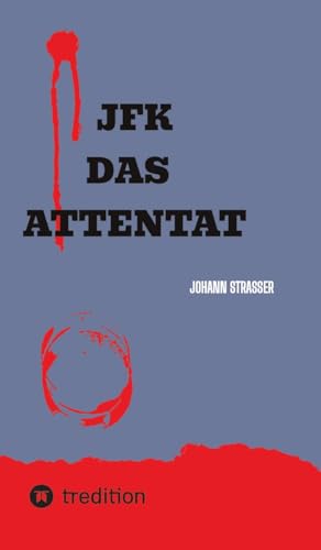 JFK DAS ATTENTAT: Der wahre Mörder JF Kennedys packt aus, nach 60 Jahren von tredition