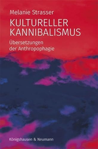 Kultureller Kannibalismus: Übersetzungen der Anthropophagie von Königshausen u. Neumann