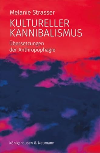 Kultureller Kannibalismus: Übersetzungen der Anthropophagie von Königshausen u. Neumann