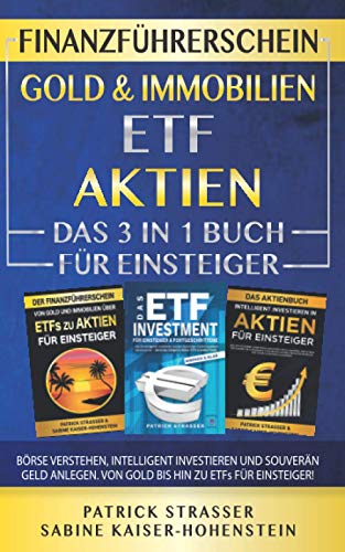 DER FINANZFÜHRERSCHEIN - GOLD & IMMOBILIEN | ETF | AKTIEN - DAS 3 IN 1 BUCH FÜR EINSTEIGER: BÖRSE VERSTEHEN, INTELLIGENT INVESTIEREN & SOUVERÄN GELD ANLEGEN - VON GOLD BIS HIN ZU ETFs FÜR EINSTEIGER!
