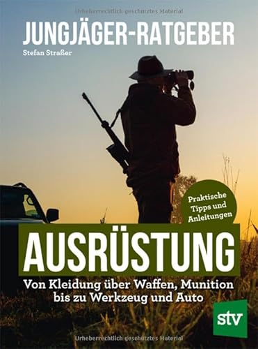 Jungjäger-Ratgeber - Ausrüstung: Von Kleidung über Waffen, Munition bis zu Werkzeug und Auto - Praktische Tipps und Anleitungen von Stocker, L