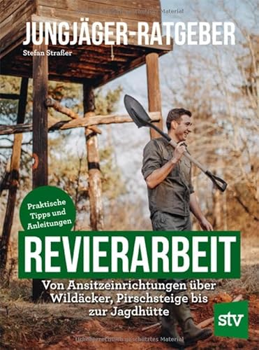 Jungjäger-Ratgeber - Revierarbeit: Von Ansitzeinrichtungen über Wildäcker, Pirschsteige bis zur Jagdhütte - Praktische Tipps und Anleitungen von Stocker, L