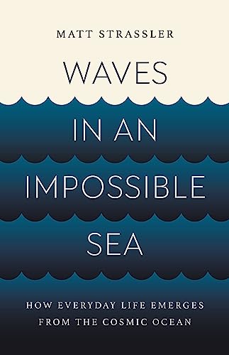 Waves in an Impossible Sea: How Everyday Life Emerges from the Cosmic Ocean von Basic Books