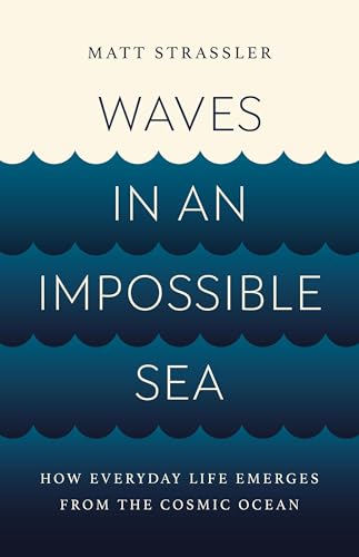 Waves in an Impossible Sea: How Everyday Life Emerges from the Cosmic Ocean von Basic Books