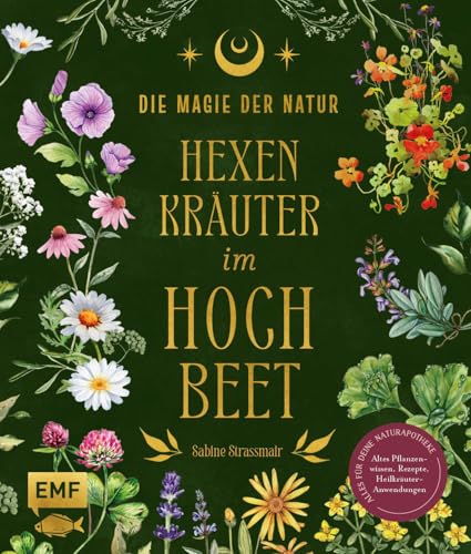 Die Magie der Natur: Hexenkräuter im Hochbeet: Alles für deine Naturapotheke: Altes Pflanzenwissen, Rezepte, Heilkräuter-Anwendungen – mit 9 magischen ... Heil- und Zauberpflanzen-Porträts von Edition Michael Fischer / EMF Verlag