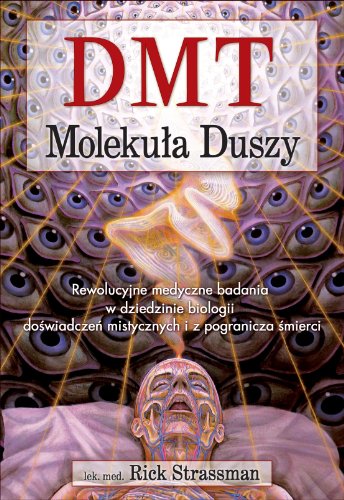 DMT Molekuła Duszy: Rewolucyjne badania w dziedzinie biologii doświadczeń mistycznych i z pogranicza śmierci