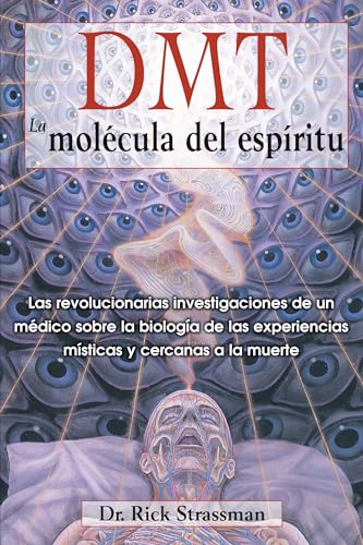 DMT: La molécula del espíritu: Las revolucionarias investigaciones de un médico sobre la biología de las experiencias místicas y cercanas a la muerte von Healing Arts Press