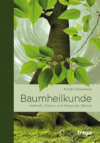 Baumheilkunde: Heilkraft, Mythos und Magie der Bäume