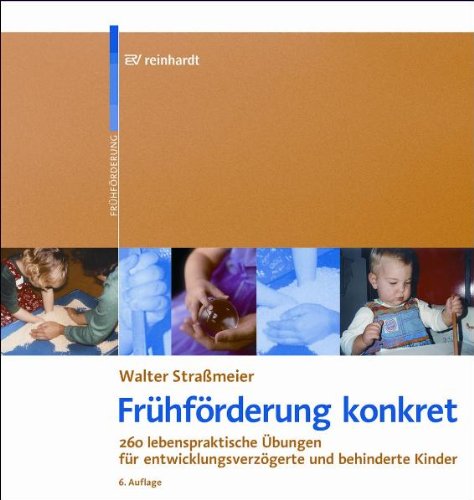 Frühförderung konkret: 260 lebenspraktische Übungen für entwicklungsverzögerte und behinderte Kinder