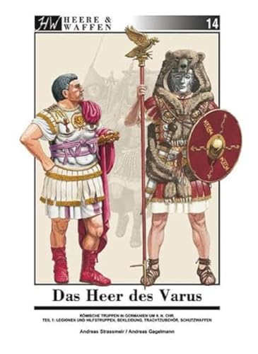 Das Heer des Varus: Römische Truppen in Germanien 9 n. Chr. Teil 1: Legionen und Hilfstruppen, Bekleidung, Trachtzubehör, Schutzwaffen: Heere und ... Trachtzubehör, Schutzwaffen (Heere & Waffen)