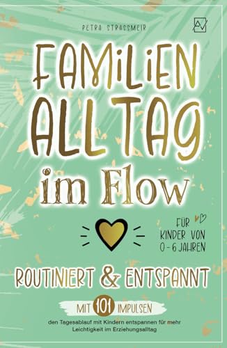Familienalltag im Flow – routiniert & entspannt: Mit 101 Impulsen den Tagesablauf mit Kindern entspannen für mehr Leichtigkeit im Erziehungsalltag | Für Kinder von 0-6 Jahren von Apollon Verlag
