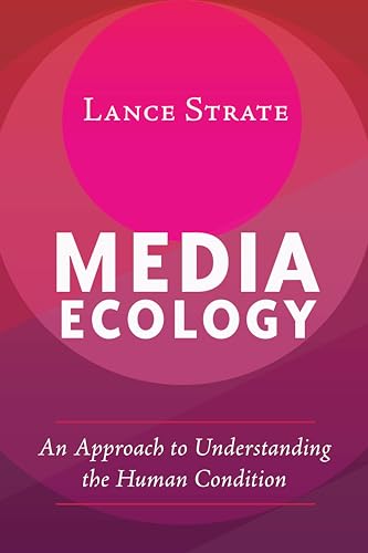 Media Ecology: An Approach to Understanding the Human Condition (Understanding Media Ecology, Band 1)