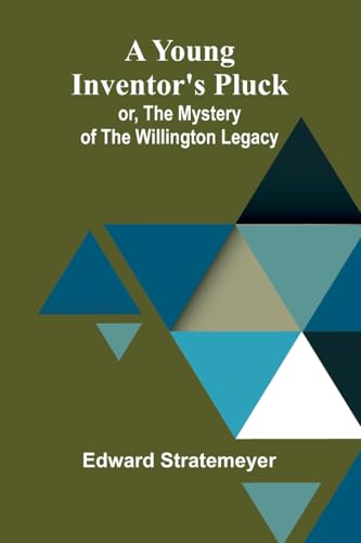 A Young Inventor's Pluck; or, The Mystery of the Willington Legacy A Young Inventor's Pluck; or, The Mystery of the Willington Legacy von Alpha Edition